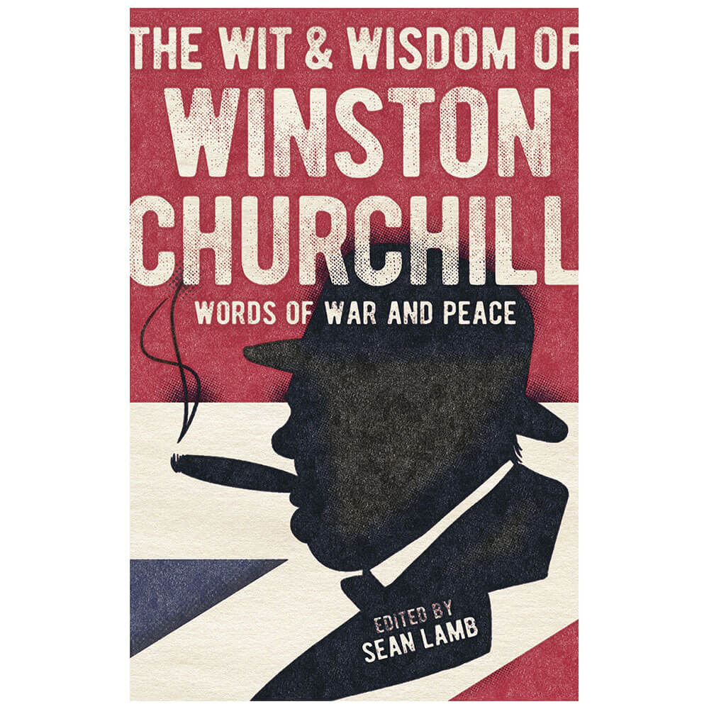 The Wisdom of Winston Churchill: Words of War and Peace